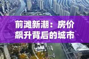 前滩新潮：房价飙升背后的城市心跳