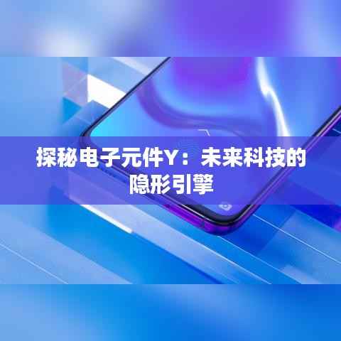 探秘电子元件Y：未来科技的隐形引擎