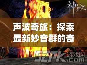 声波奇旅：探索最新妙音群的奇幻世界