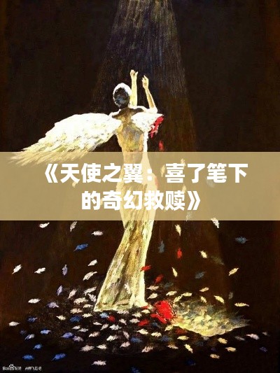 《天使之翼：喜了笔下的奇幻救赎》