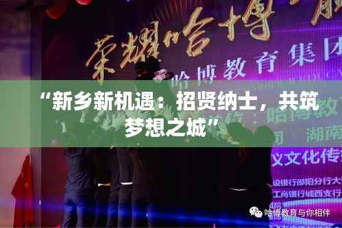 “新乡新机遇：招贤纳士，共筑梦想之城”