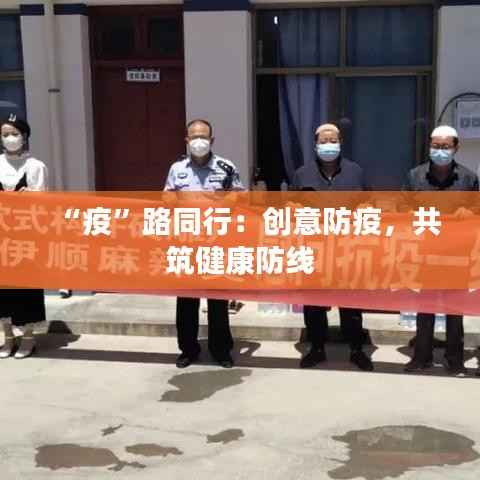 “疫”路同行：创意防疫，共筑健康防线