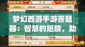 梦幻西游手游答题器：智慧的翅膀，助你翱翔三界