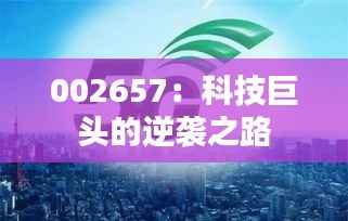 002657：科技巨头的逆袭之路