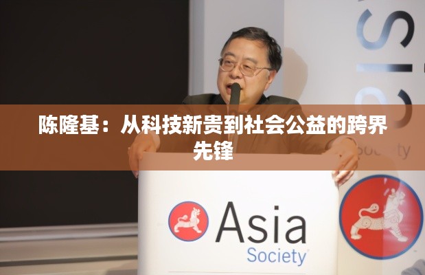 陈隆基：从科技新贵到社会公益的跨界先锋
