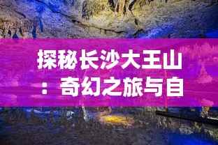 探秘长沙大王山：奇幻之旅与自然奇观的完美融合
