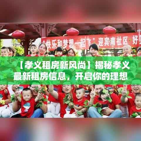 【孝义租房新风尚】揭秘孝义最新租房信息，开启你的理想生活