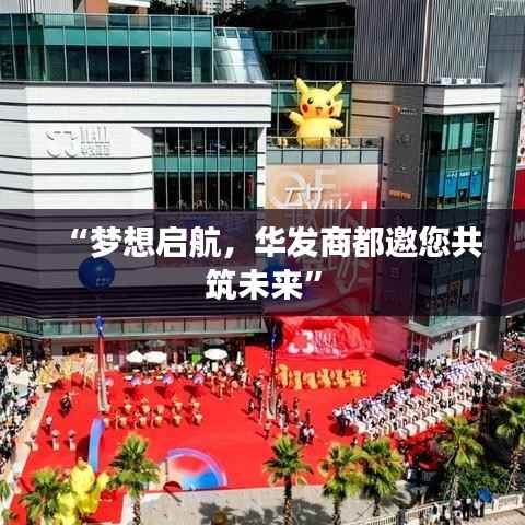 “梦想启航，华发商都邀您共筑未来”