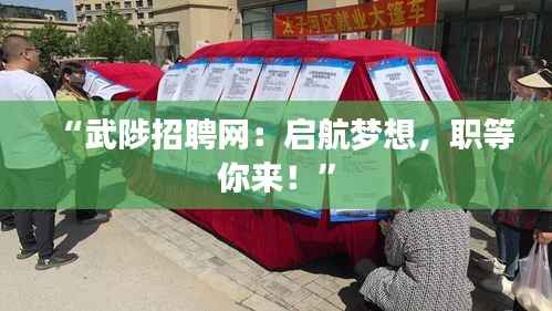 “武陟招聘网：启航梦想，职等你来！”