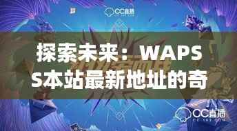 探索未来：WAPSS本站最新地址的奇幻之旅