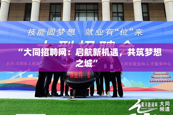 “大同招聘网：启航新机遇，共筑梦想之城”