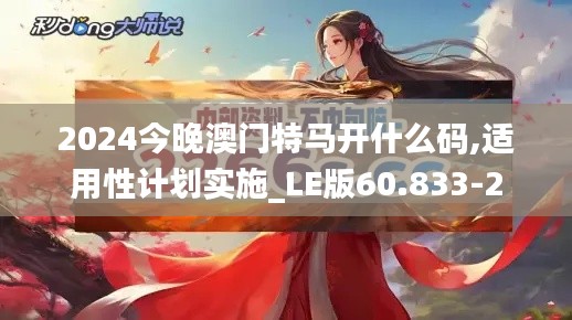 2024今晚澳门特马开什么码,适用性计划实施_LE版60.833-2