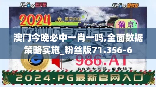 澳门今晚必中一肖一吗,全面数据策略实施_粉丝版71.356-6