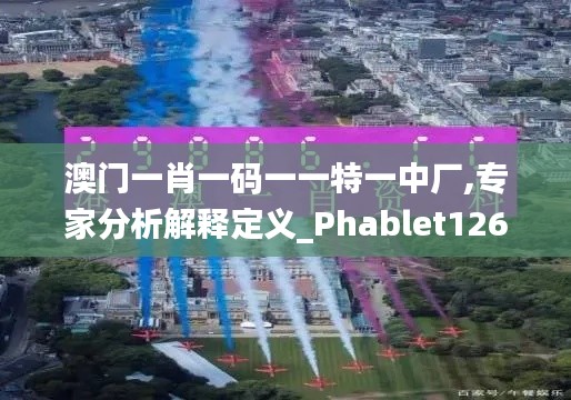 澳门一肖一码一一特一中厂,专家分析解释定义_Phablet126.562-5
