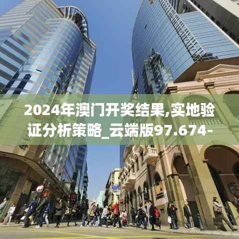 2024年澳门开奖结果,实地验证分析策略_云端版97.674-7
