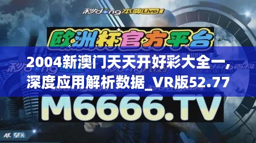 2004新澳门天天开好彩大全一,深度应用解析数据_VR版52.774-8