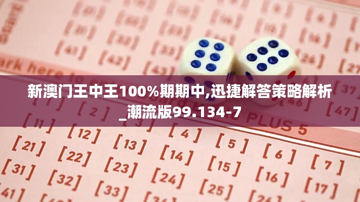 新澳门王中王100%期期中,迅捷解答策略解析_潮流版99.134-7
