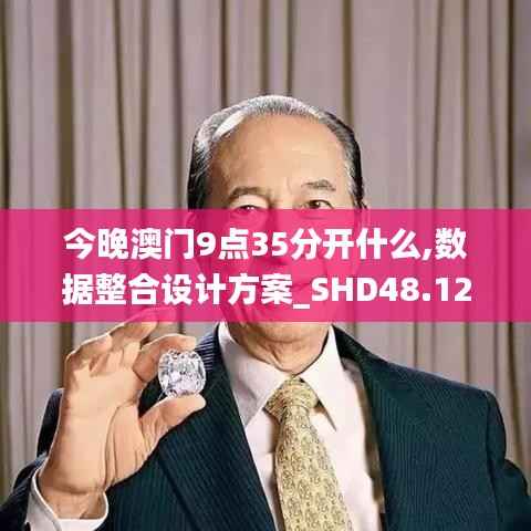 今晚澳门9点35分开什么,数据整合设计方案_SHD48.129-4