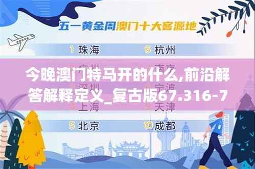 今晚澳门特马开的什么,前沿解答解释定义_复古版67.316-7