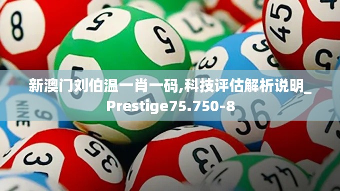 新澳门刘伯温一肖一码,科技评估解析说明_Prestige75.750-8