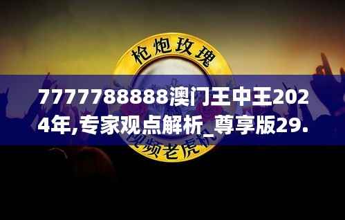 7777788888澳门王中王2024年,专家观点解析_尊享版29.534-1