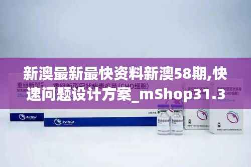 新澳最新最快资料新澳58期,快速问题设计方案_mShop31.375-1