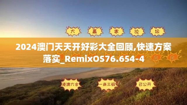 2024澳门天天开好彩大全回顾,快速方案落实_RemixOS76.654-4