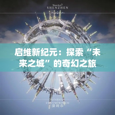启维新纪元：探索“未来之城”的奇幻之旅