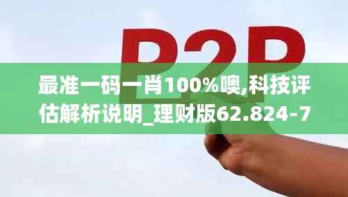 最准一码一肖100%噢,科技评估解析说明_理财版62.824-7
