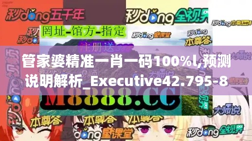 管家婆精准一肖一码100%l,预测说明解析_Executive42.795-8