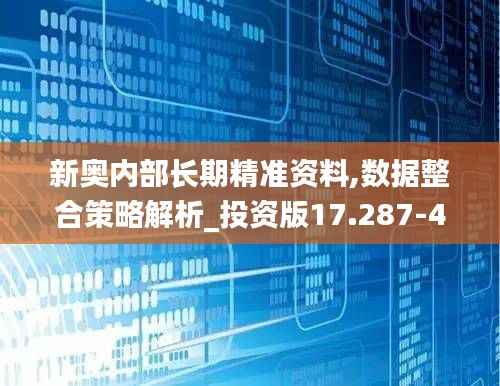 新奥内部长期精准资料,数据整合策略解析_投资版17.287-4