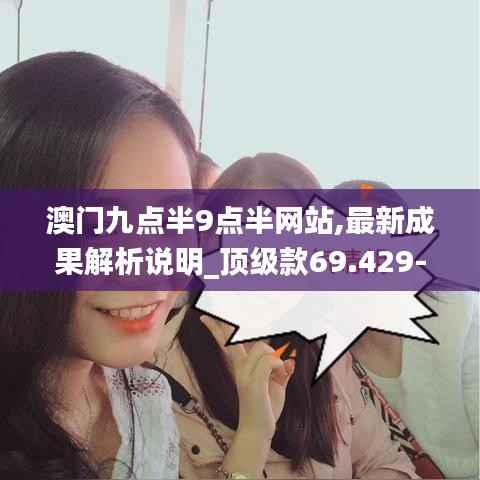 澳门九点半9点半网站,最新成果解析说明_顶级款69.429-6