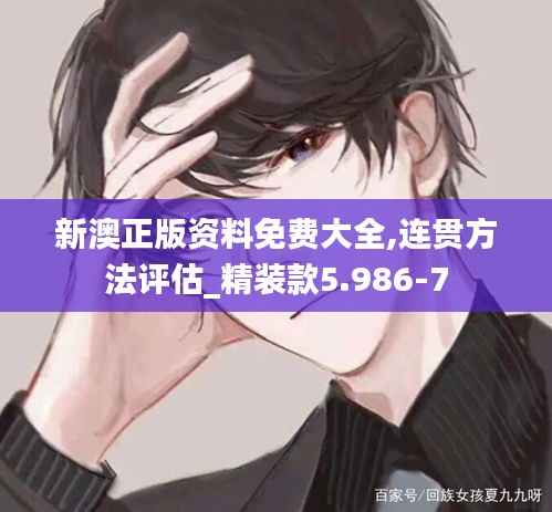 新澳正版资料免费大全,连贯方法评估_精装款5.986-7