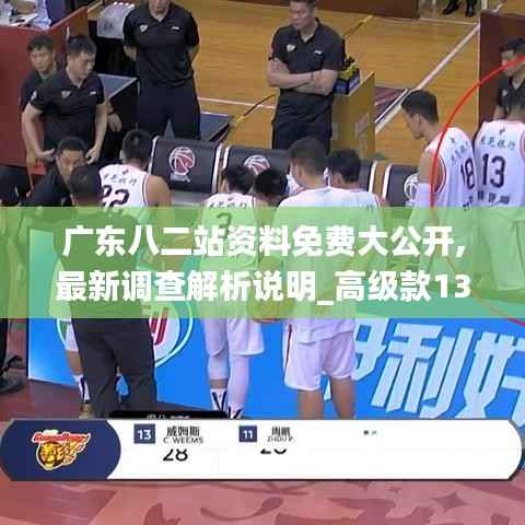 广东八二站资料免费大公开,最新调查解析说明_高级款13.580-7