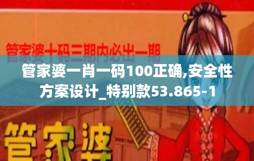 管家婆一肖一码100正确,安全性方案设计_特别款53.865-1
