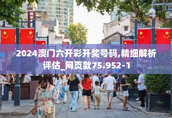 2024澳门六开彩开奖号码,精细解析评估_网页款75.952-1