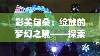 彩美旬朵：绽放的梦幻之境——探索最新主题“幻彩梦境”