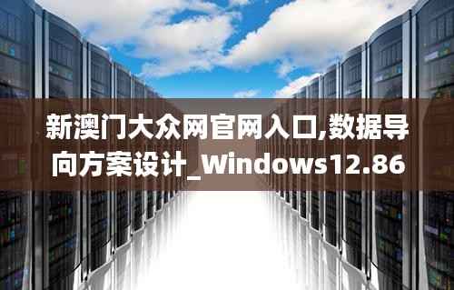 新澳门大众网官网入口,数据导向方案设计_Windows12.865