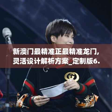 新澳门最精准正最精准龙门,灵活设计解析方案_定制版6.552