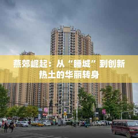 燕郊崛起：从“睡城”到创新热土的华丽转身