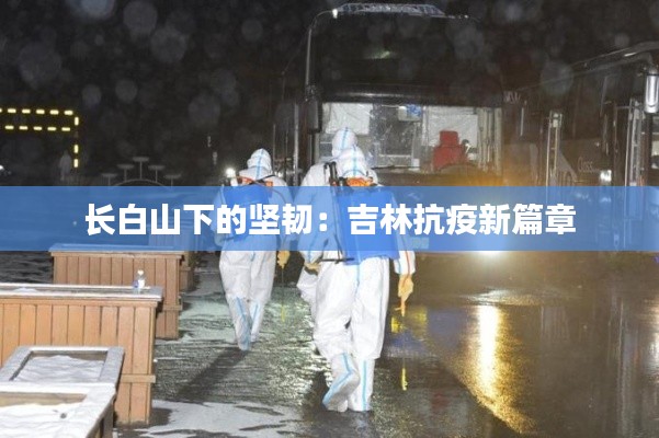 长白山下的坚韧：吉林抗疫新篇章