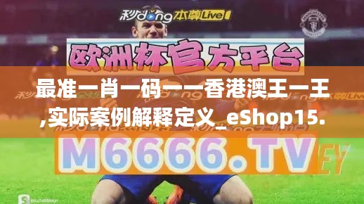 最准一肖一码一一香港澳王一王,实际案例解释定义_eShop15.140