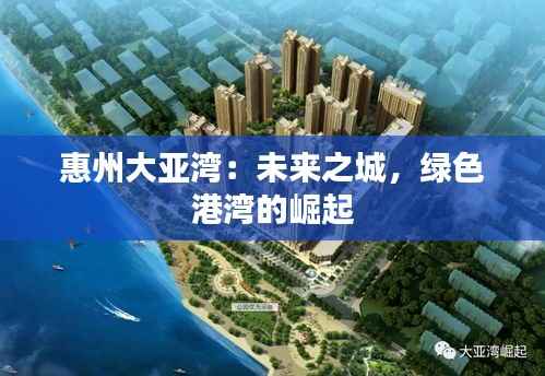 惠州大亚湾：未来之城，绿色港湾的崛起