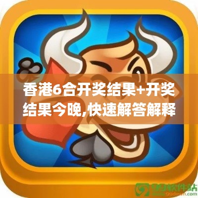香港6合开奖结果+开奖结果今晚,快速解答解释定义_soft3.733