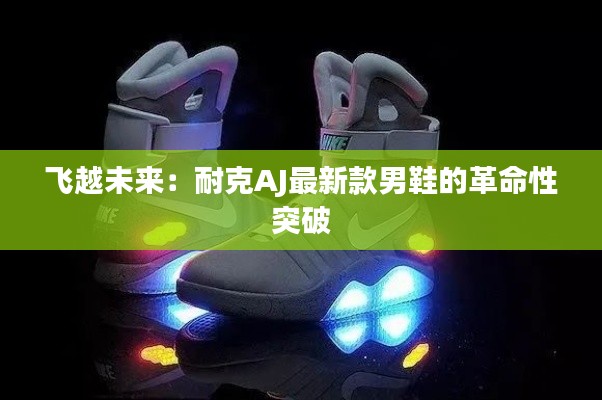 飞越未来：耐克AJ最新款男鞋的革命性突破