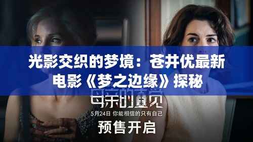 光影交织的梦境：苍井优最新电影《梦之边缘》探秘