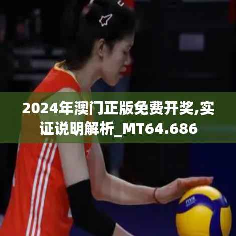 2024年澳门正版免费开奖,实证说明解析_MT64.686