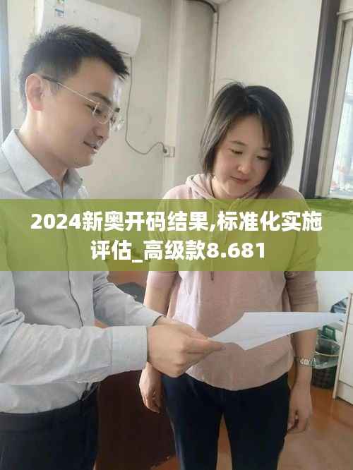 2024新奥开码结果,标准化实施评估_高级款8.681