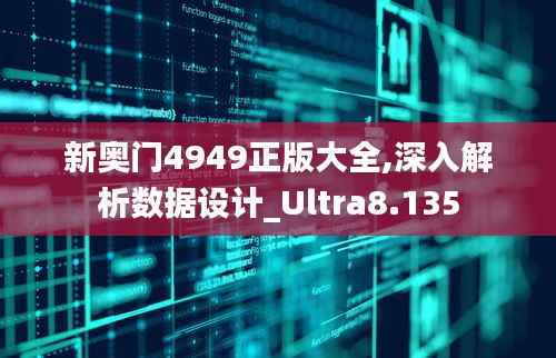 新奥门4949正版大全,深入解析数据设计_Ultra8.135