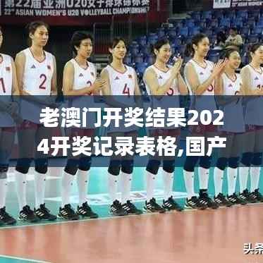 老澳门开奖结果2024开奖记录表格,国产化作答解释落实_完整版1.431